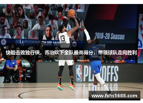 快船击败独行侠，乔治砍下全队最高得分，带领球队走向胜利