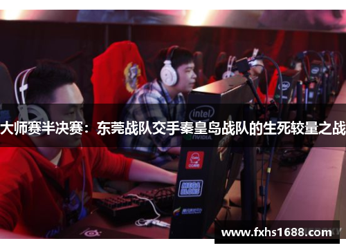 大师赛半决赛：东莞战队交手秦皇岛战队的生死较量之战