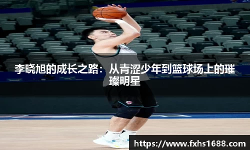 李晓旭的成长之路：从青涩少年到篮球场上的璀璨明星